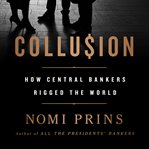 Collusion : How Central Bankers Rigged the World cover image cdn