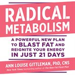 Radical Metabolism : A Powerful New Plan to Blast Fat and Reignite Your Energy in Just 21 Days cover image cdn