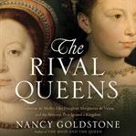 The Rival Queens : Catherine De' Medici, Her Daughter Marguerite De Valois, and the Betrayal That Ignited a Kingdom cover image cdn