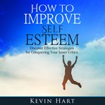 How to Improve Self Esteem: Discover Effective Strategies for Conquering Your Inner Critics cover image cdn