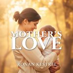 Mother's Love: Secrets to Heal Hidden Wounds cover image cdn