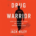 Drug Warrior : Inside the Hunt for El Chapo and the Rise of America's Opioid Crisis cover image cdn