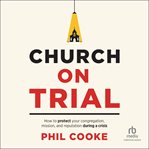 Church on Trial : How to Protect Your Congregation, Mission, and Reputation During a Crisis cover image cdn
