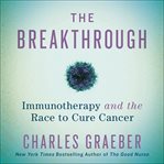 The Breakthrough : Immunotherapy and the Race to Cure Cancer cover image cdn