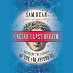 Caesar's Last Breath : Decoding the Secrets of the Air Around Us cover image cdn