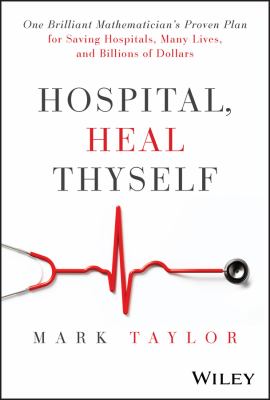Hospital, heal thyself : one brilliant mathematician's proven plan for saving American hospitals many lives and billions of dollars  cover image cdn