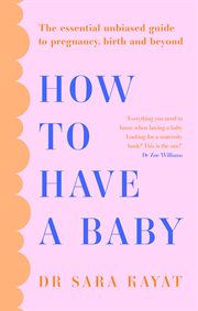 How to Have a Baby: The essential unbiased guide to pregnancy, birth and beyond cover image cdn