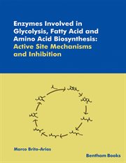 Enzymes Involved in Glycolysis, Fatty Acid and Amino Acid Biosynthesis : Active Site Mechanisms and Inhibition cover image cdn