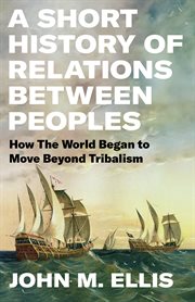 A Short History of Relations Between Peoples : How the World Began to Move Beyond Tribalism cover image cdn