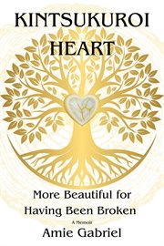 Kintsukuroi Heart : More Beautiful for Having Been Broken cover image cdn