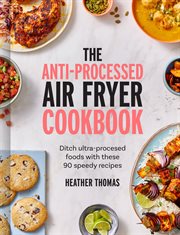 The Anti-processed Air Fryer Cookbook: Ditch Ultra-Processed Food With These 90 Speedy Recipes cover image cdn