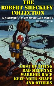 The Robert Sheckley Collection. 14 Signature Classics Novels and Stories : Cost of Living, Bad Medicine, Warrior Race, Keep Your Shape and Others cover image cdn