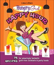 Hungry Girl Happy Hour : 75 Recipes for Amazingly Fantastic Guilt-Free Cocktails & Party Foods cover image cdn
