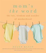Mom's the Word : The Wit, Wisdom, and Wonder of Motherhood cover image cdn