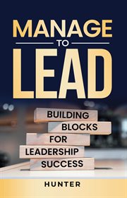 Manage to Lead : Building Blocks for Leadership Success cover image cdn