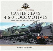 Great Western Castle Class 4-6-0 Locomotives : The Final Years 1960–1965 cover image cdn