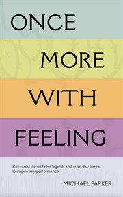 Once More With Feeling : Rehearsal Stories From Legends and Everyday Heroes to Inspire Any Performance cover image cdn