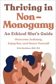 Thriving in Non-Monogamy: An Ethical Slut's Guide : Overcome Jealousy, Enjoy Sex, and Honor Yourself cover image cdn