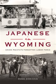 Japanese in Wyoming : Union Pacific's Forgotten Labor Force cover image cdn