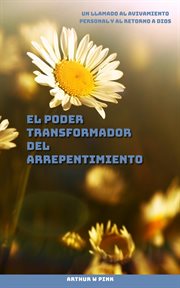 El Poder Transformador Del Arrepentimiento Un Llamado Al Avivamiento Personal Y Al Retorno a Dios cover image cdn