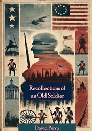 Recollections of an Old Soldier. the Life of Captain David Perry, a Soldier of the French and Rev cover image cdn