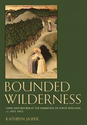 Bounded Wilderness : Land and Reform at the Hermitage of Fonte Avellana, ca. 1035-1072 cover image cdn