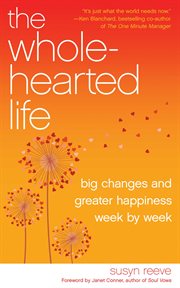 The Wholehearted Life : Big Changes and Greater Happiness Week by Week cover image cdn