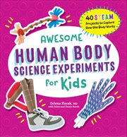 Awesome Human Body Science Experiments for Kids : 40 Steam Projects to Explore How the Body Works cover image cdn