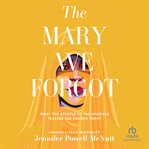 The Mary We Forgot : What the Apostle to the Apostles Teaches the Church Today cover image cdn