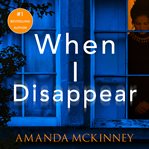 When I Disappear : A totally gripping psychological thriller packed with twists cover image cdn