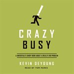 Crazy Busy : A (Mercifully) Short Book About a (Really) Big Problem cover image cdn