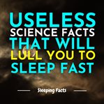 Useless Science Facts That Will Lull You to Sleep Fast cover image cdn