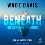 Beneath the Surface of Things : New and Selected Essays cover image cdn