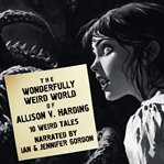 The Wonderfully Weird World of Allison v. Harding: 10 Weird Tales cover image cdn