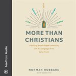 More Than Christians : Practicing Gospel-Shaped Community With the Language of the Early Church cover image cdn