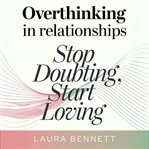 Overthinking in Relationships: Stop Doubting, Start Loving: Quiet Your Mind, Build Trust, and Deepen cover image cdn