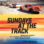 Sundays at the Track : Inspiring True Stories of Faith, Leadership, and Determination from the World of NASCAR cover image cdn