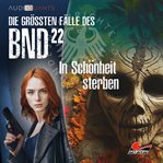 Die Größten Fälle Des Bnd, Folge 22: In Schönheit Sterben cover image cdn