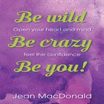 Be Wild, Be Crazy, Be You! cover image cdn