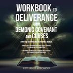 Workbook to Deliverance From Demonic Covenant and Curses : Spiritual Warfare and Deliverance Manual cover image cdn