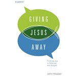 Giving Jesus Away : Finding Joy in Sharing the Gospel cover image cdn