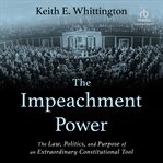 The Impeachment Power : The Law, Politics, and Purpose of an Extraordinary Constitutional Tool cover image cdn