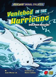 Rescued! Animal Escapes: Vanished in the Hurricane: Dolphin Rescue! cover image cdn