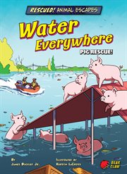 Rescued! Animal Escapes: Water Everywhere: Pig Rescue! cover image cdn
