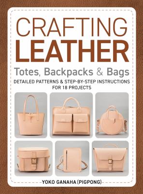 Crafting leather totes, backpacks & bags : detailed patterns & step-by-step instructions for 18 projects  cover image cdn