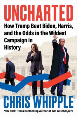 Uncharted : how Trump beat Biden, Harris, and the odds in the wildest campaign in history  cover image cdn