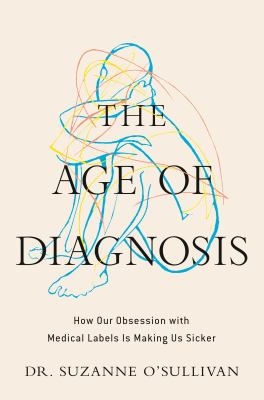 The age of diagnosis : how our obsession with medical labels is making us sicker  cover image cdn
