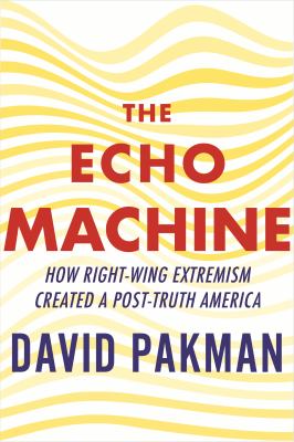 The echo machine : how right-wing extremism created a post-truth America  cover image cdn