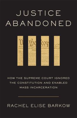 Justice abandoned : how the Supreme Court ignored the Constitution and enabled mass incarceration  cover image cdn