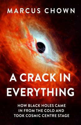 A crack in everything : how black holes came in from the cold and took cosmic centre stage  cover image cdn